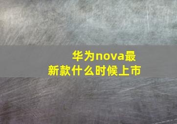 华为nova最新款什么时候上市