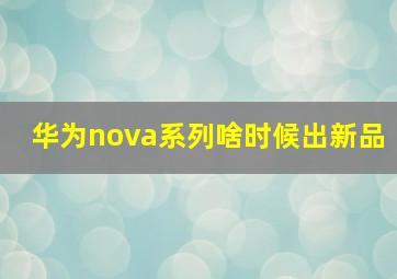 华为nova系列啥时候出新品