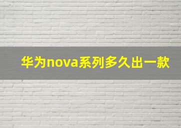 华为nova系列多久出一款