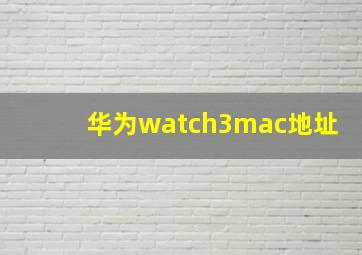 华为watch3mac地址