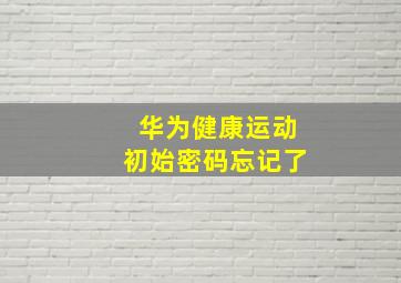 华为健康运动初始密码忘记了