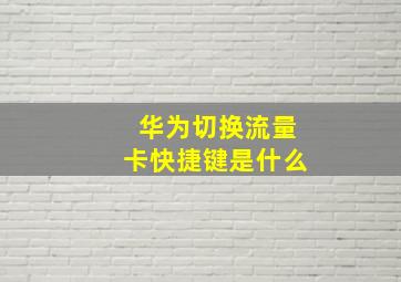 华为切换流量卡快捷键是什么