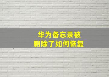 华为备忘录被删除了如何恢复