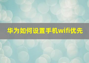 华为如何设置手机wifi优先