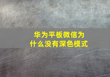 华为平板微信为什么没有深色模式