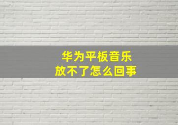 华为平板音乐放不了怎么回事