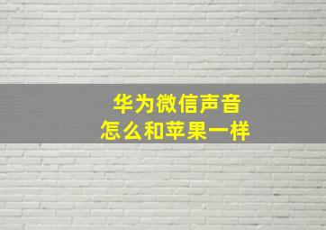 华为微信声音怎么和苹果一样