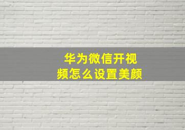 华为微信开视频怎么设置美颜