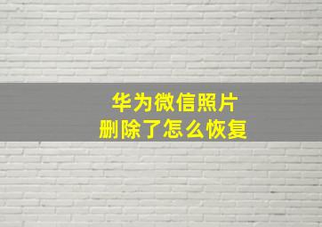 华为微信照片删除了怎么恢复