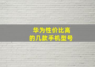 华为性价比高的几款手机型号