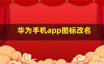 华为手机app图标改名