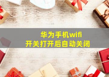 华为手机wifi开关打开后自动关闭