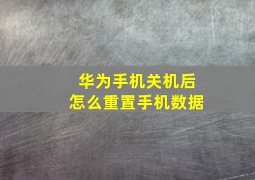 华为手机关机后怎么重置手机数据