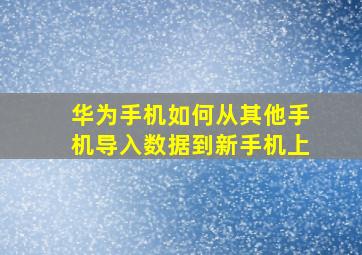 华为手机如何从其他手机导入数据到新手机上