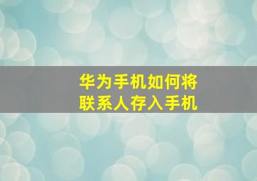 华为手机如何将联系人存入手机