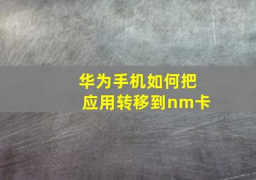 华为手机如何把应用转移到nm卡