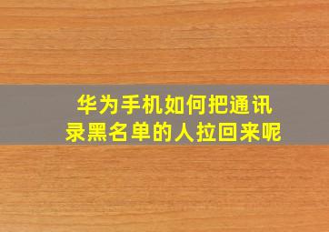 华为手机如何把通讯录黑名单的人拉回来呢