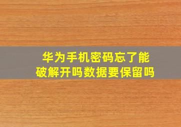 华为手机密码忘了能破解开吗数据要保留吗