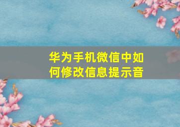 华为手机微信中如何修改信息提示音