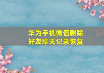 华为手机微信删除好友聊天记录恢复