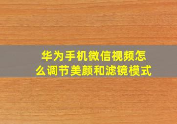 华为手机微信视频怎么调节美颜和滤镜模式