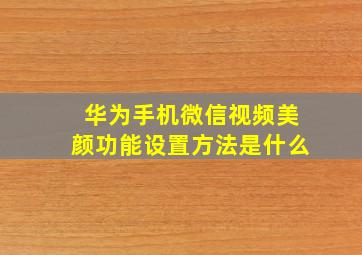 华为手机微信视频美颜功能设置方法是什么