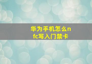 华为手机怎么nfc写入门禁卡