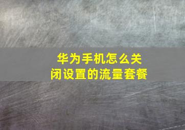 华为手机怎么关闭设置的流量套餐