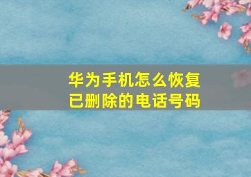 华为手机怎么恢复已删除的电话号码