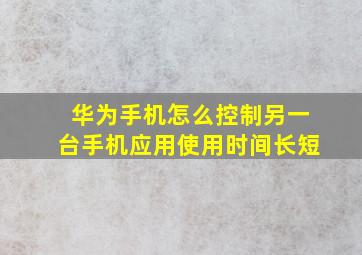 华为手机怎么控制另一台手机应用使用时间长短