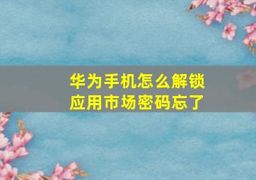 华为手机怎么解锁应用市场密码忘了