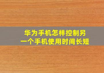 华为手机怎样控制另一个手机使用时间长短