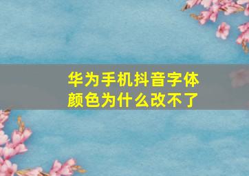 华为手机抖音字体颜色为什么改不了