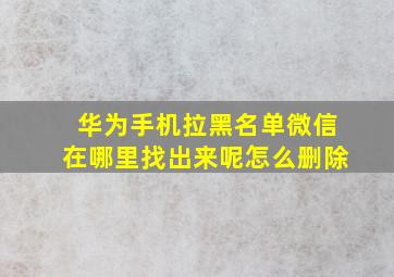 华为手机拉黑名单微信在哪里找出来呢怎么删除