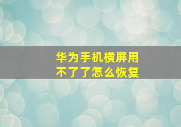 华为手机横屏用不了了怎么恢复