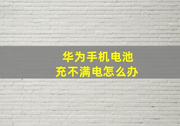 华为手机电池充不满电怎么办