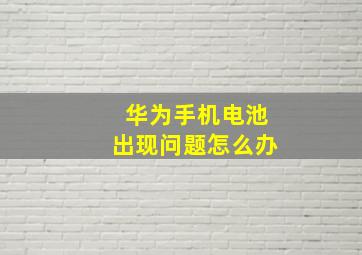 华为手机电池出现问题怎么办