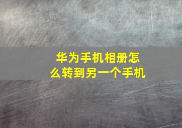 华为手机相册怎么转到另一个手机