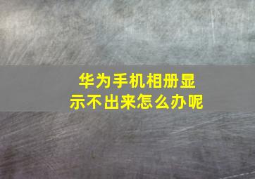 华为手机相册显示不出来怎么办呢