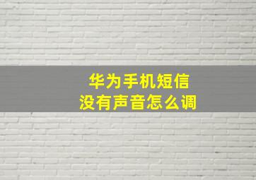 华为手机短信没有声音怎么调