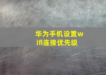 华为手机设置wifi连接优先级