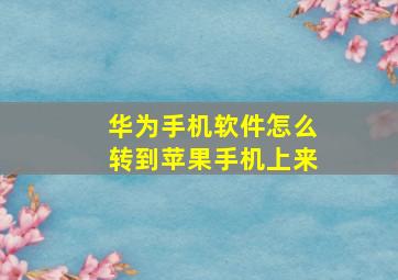 华为手机软件怎么转到苹果手机上来