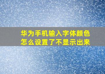 华为手机输入字体颜色怎么设置了不显示出来