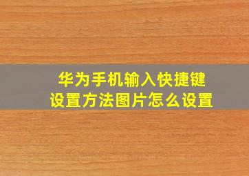 华为手机输入快捷键设置方法图片怎么设置