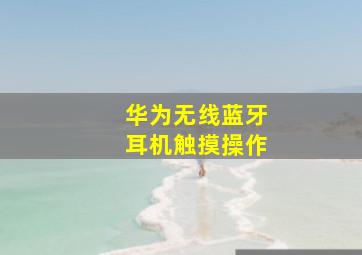 华为无线蓝牙耳机触摸操作