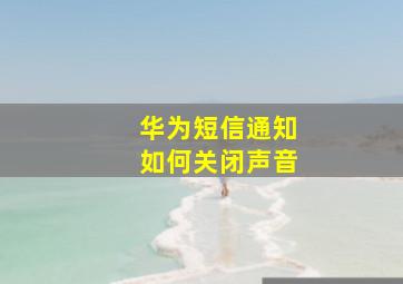 华为短信通知如何关闭声音