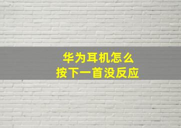 华为耳机怎么按下一首没反应