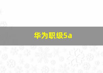 华为职级5a