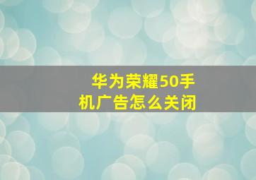 华为荣耀50手机广告怎么关闭