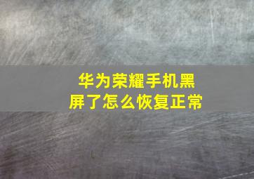 华为荣耀手机黑屏了怎么恢复正常